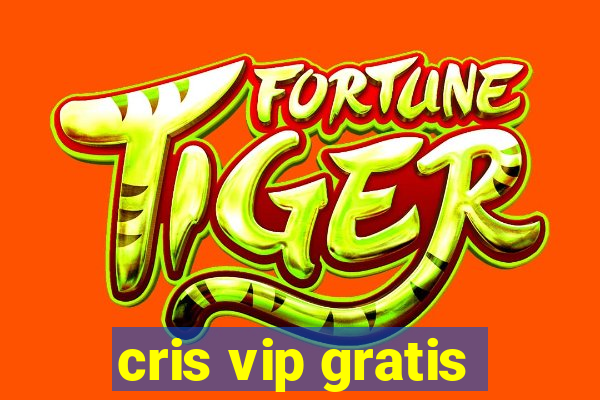 cris vip gratis